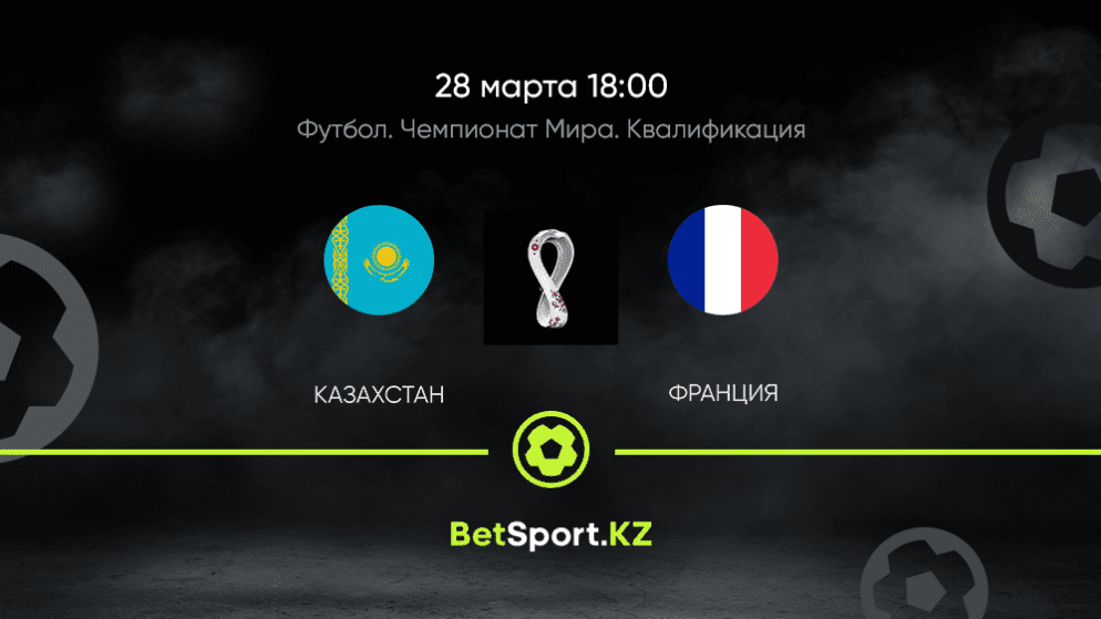 Казахстан – Франция. Футбол. Чемпионат мира. Квалификация. 28.03.2021 в 18:00 (UTC+5)