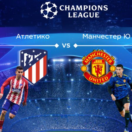 Лига чемпионов. Прогноз на матч ⅛ финала «Атлетико» Мадрид – «Манчестер Юнайтед» 24.02.2022 (02:00 UTC +6)