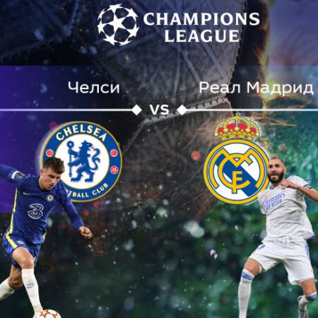 Лига чемпионов. Прогноз на матч ¼ финала «Челси» — «Реал» Мадрид 07.04.2022 (01:00 UTC +6)