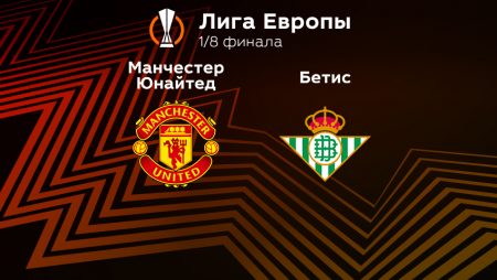 Прогноз на матч «Манчестер Юнайтед» — «Бетис» 10.03.2023 (02:00 UTC +6) Лига Европы Плей-офф 